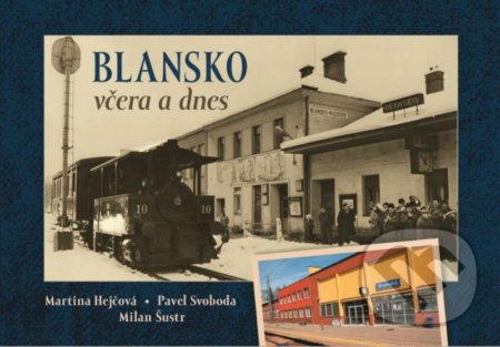 Kniha: Blansko včera a dnes (Martina Hejčová, Milan Šustr a Pavel Svoboda). Tváře, 2020 Kniha: Blansko včera a dnes (Martina Hejčová, Milan Šustr a Pavel Svoboda). Tváře, 2020