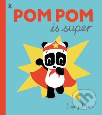 Kniha: Pom Pom is Super (Sophy Henn). Penguin Books, 2016 Kniha: Pom Pom is Super (Sophy Henn). Penguin Books, 2016