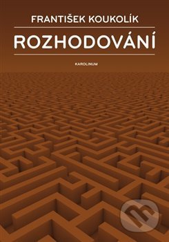 Kniha: Rozhodování (František Koukolík). Karolinum, 2020 Kniha: Rozhodování (František Koukolík). Karolinum, 2020