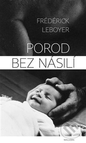 Kniha: Porod bez násilí (Frederick Leboyer). Malvern, 2020 Kniha: Porod bez násilí (Frederick Leboyer). Malvern, 2020