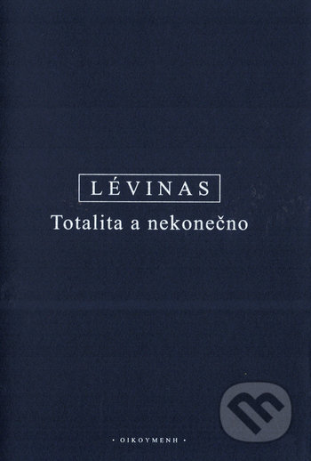 Kniha: Totalita a nekonečno (Emmanuel Lévinas). OIKOYMENH, 2020 Kniha: Totalita a nekonečno (Emmanuel Lévinas). OIKOYMENH, 2020