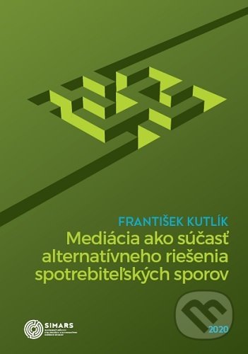 Mediácia ako súčasť alternatívneho riešenia spotrebiteľských sporov - František Kutlík, Simars, 2020