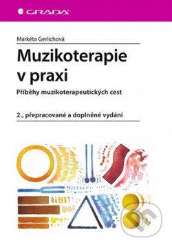 Kniha: Muzikoterapie v praxi (Markéta Gerlichová). Grada, 2020 Kniha: Muzikoterapie v praxi (Markéta Gerlichová). Grada, 2020