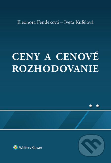 Kniha: Ceny a cenové rozhodovanie (Eleonora Fendeková a Iveta Kufelová). Wolters Kluwer, 2020 Kniha: Ceny a cenové rozhodovanie (Eleonora Fendeková a Iveta Kufelová). Wolters Kluwer, 2020