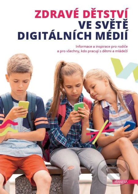 Kniha: Zdravé dětství ve světě digitálních médií (Franesa). Franesa, 2020 Kniha: Zdravé dětství ve světě digitálních médií (Franesa). Franesa, 2020