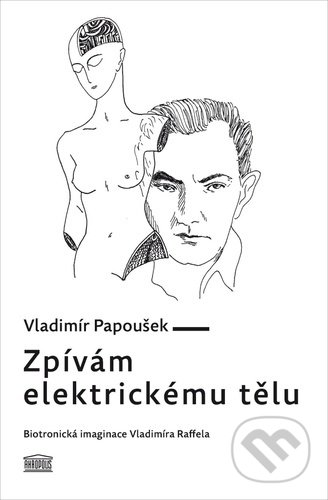 Kniha: Zpívám elektrickému tělu (Vladimír Papoušek). Akropolis, 2020 Kniha: Zpívám elektrickému tělu (Vladimír Papoušek). Akropolis, 2020
