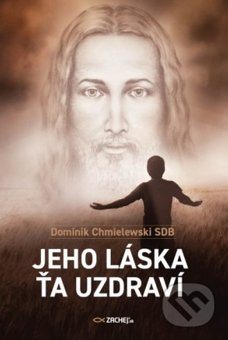 Kniha: Jeho láska ťa uzdraví (Dominik Chmielewski). Zachej, 2020 Kniha: Jeho láska ťa uzdraví (Dominik Chmielewski). Zachej, 2020