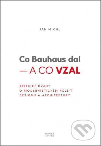 Kniha: Co Bauhaus dal – a co vzal (Jan Michl). Books & Pipes, 2021 Kniha: Co Bauhaus dal – a co vzal (Jan Michl). Books & Pipes, 2021
