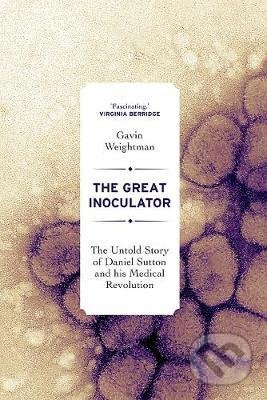 The Great Inoculator - Gavin Weightman, Yale University Press, 2020