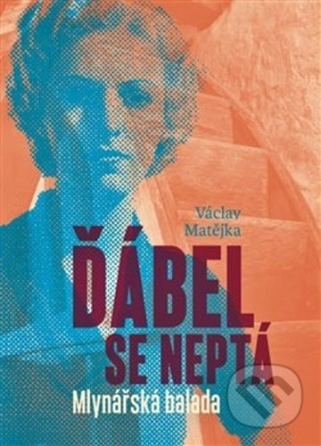 Kniha: Ďábel se neptá (Václav Matějka). Matějka Václav, 2020 Kniha: Ďábel se neptá (Václav Matějka). Matějka Václav, 2020