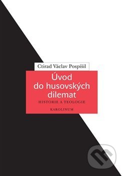 Úvod do husovských dilemat - Ctirad Václav Pospíšil, Karolinum, 2020