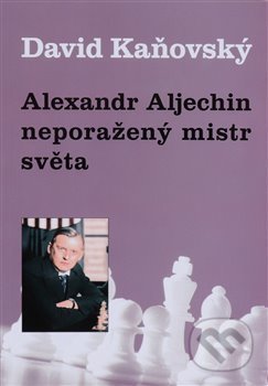 Kniha: Alexandr Alechin: neporažený mistr světa (David Kaňovský). Dolmen, 2020 Kniha: Alexandr Alechin: neporažený mistr světa (David Kaňovský). Dolmen, 2020