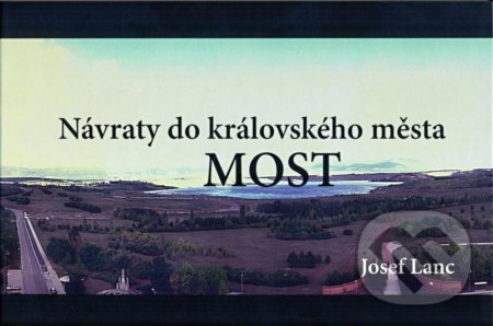 Kniha: Návraty do královského města Most (Josef Lanc). Bohemia, 2020 Kniha: Návraty do královského města Most (Josef Lanc). Bohemia, 2020