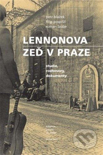 Kniha: Lennonova zeď v Praze (Filip Pospíšil, Petr Blažek a Roman Laube). Muzeum paměti XX.století, 2020 Kniha: Lennonova zeď v Praze (Filip Pospíšil, Petr Blažek a Roman Laube). Muzeum paměti XX.století, 2020