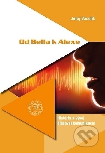 Kniha: Od Bella k Alexe. História a vývoj hlasovej komunikácie (Juraj Vaculík). EDIS, 2020 Kniha: Od Bella k Alexe. História a vývoj hlasovej komunikácie (Juraj Vaculík). EDIS, 2020