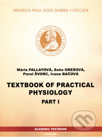 Kniha: Textbook of Practical Physiology Part I (Mária Pallayová, Soňa Grešová, Pavol Švorc a Ivana Bačová). Univerzita Pavla Jozefa Šafárika v Košiciach, 2020 Kniha: Textbook of Practical Physiology Part I (Mária Pallayová, Soňa Grešová, Pavol Švorc a Ivana Bačová). Univerzita Pavla Jozefa Šafárika v Košiciach, 2020