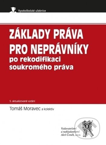 Kniha: Základy práva pro neprávníky po rekodifikaci soukromého práva, 5. vydání (Tomáš Moravec). Aleš Čeněk, 2020 Kniha: Základy práva pro neprávníky po rekodifikaci soukromého práva, 5. vydání (Tomáš Moravec). Aleš Čeněk, 2020
