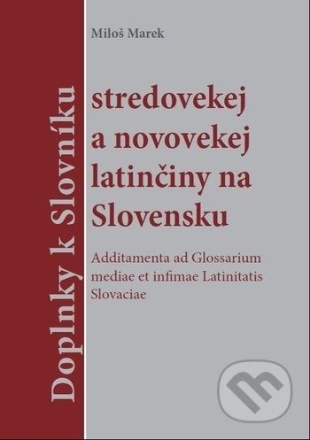 Kniha: Doplnky k slovníku stredovekej a novovekej latinčiny na Slovensku (Miloš Marek). Trnavská univerzita - Filozofická fakulta, 2020 Kniha: Doplnky k slovníku stredovekej a novovekej latinčiny na Slovensku (Miloš Marek). Trnavská univerzita - Filozofická fakulta, 2020