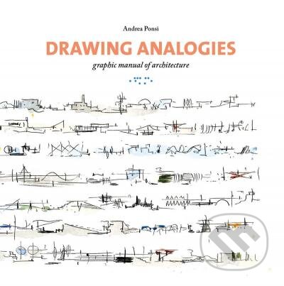 Kniha: Drawing Analogies: Graphic Manual of Architecture (Andrea Ponsi). LetteraVentidue Edizioni, 2019 Kniha: Drawing Analogies: Graphic Manual of Architecture (Andrea Ponsi). LetteraVentidue Edizioni, 2019