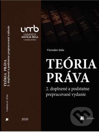 Kniha: Teória práva (2. doplnené a podstatne prepracované vydanie) (Júda Vieroslav). Belianum, 2020 Kniha: Teória práva (2. doplnené a podstatne prepracované vydanie) (Júda Vieroslav). Belianum, 2020