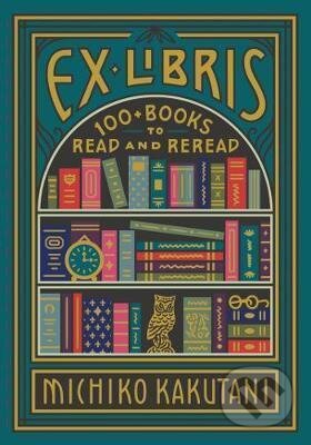 Kniha: Ex Libris : 100+ Books to Read and Reread (Michiko Kakutani). HarperCollins, 2020 Kniha: Ex Libris : 100+ Books to Read and Reread (Michiko Kakutani). HarperCollins, 2020
