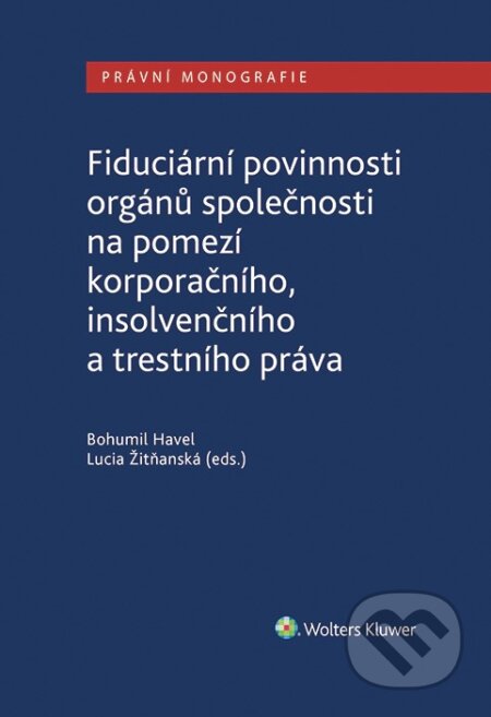 E-kniha: Fiduciární povinnosti orgánů společnosti na pomezí korporačního, insolvenčního a trestního práva (Bohumil Havel a Lucia Žitňanská). Wolters Kluwer ČR, 2020 E-kniha: Fiduciární povinnosti orgánů společnosti na pomezí korporačního, insolvenčního a trestního práva (Bohumil Havel a Lucia Žitňanská). Wolters Kluwer ČR, 2020