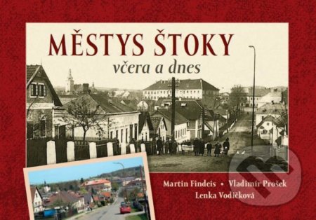 Městys Štoky včera a dnes - Lenka Vodičková, Vladimír Prošek, Martin Findeis, Tváře, 2020