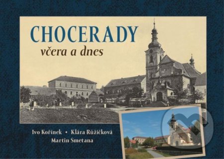Kniha: Chocerady včera a dnes (Ivo Kořínek, Klára Růžičková a Martin Smetana). Tváře, 2020 Kniha: Chocerady včera a dnes (Ivo Kořínek, Klára Růžičková a Martin Smetana). Tváře, 2020