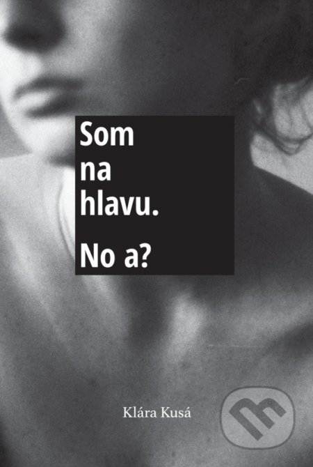 Kniha: Som na hlavu. No a? (Klára Kusá). Klára Kusá, 2020 Kniha: Som na hlavu. No a? (Klára Kusá). Klára Kusá, 2020