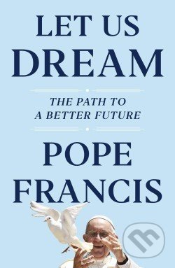 Let Us Dream: The Path to a Better Future - Pope Francis, Austen Ivereigh, Simon & Schuster, 2020