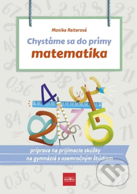 Kniha: Chystáme sa do prímy – matematika (Monika Reiterová). Príroda, 2021 Kniha: Chystáme sa do prímy – matematika (Monika Reiterová). Príroda, 2021