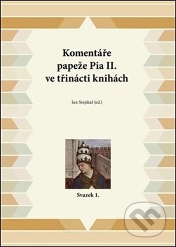 Kniha: Komentáře papeže Pia II. ve třinácti knihách (Jan Stejskal). Pavel Ševčík - VEDUTA, 2020 Kniha: Komentáře papeže Pia II. ve třinácti knihách (Jan Stejskal). Pavel Ševčík - VEDUTA, 2020