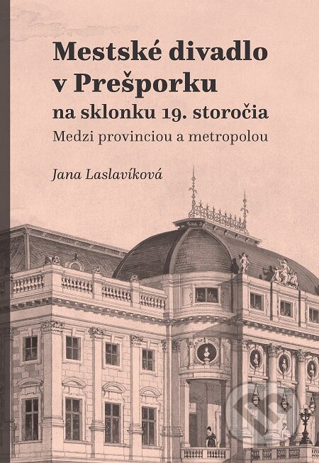 E-kniha: Mestské divadlo v Prešporku na sklonku 19. storočia (Jana Laslavíková). Hudobné centrum, 2020 E-kniha: Mestské divadlo v Prešporku na sklonku 19. storočia (Jana Laslavíková). Hudobné centrum, 2020