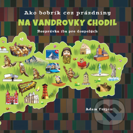 Kniha: Ako bobrík cez prázdniny na vandrovky chodil (Adam Forján). Forjánovci, 2020 Kniha: Ako bobrík cez prázdniny na vandrovky chodil (Adam Forján). Forjánovci, 2020