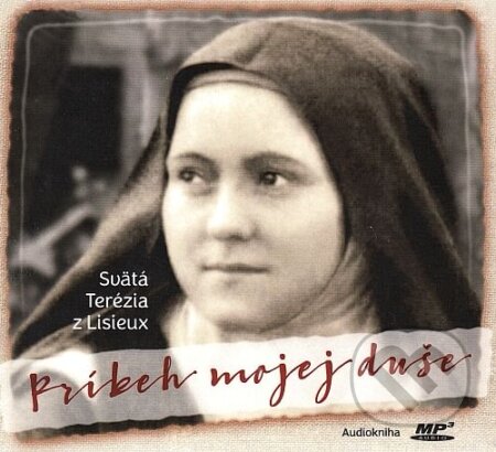 Audiokniha: Príbeh mojej duše (Terézia z Lisieux). Kláštor bosých karmelitánov Lorinčík, 2017 Audiokniha: Príbeh mojej duše (Terézia z Lisieux). Kláštor bosých karmelitánov Lorinčík, 2017