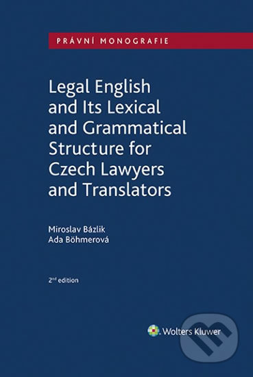 Kniha: Legal English and Its Lexical and Grammatical Structure for Czech Lawyers and Translators (Ada Böhmerová a Miroslav Bázlik). Wolters Kluwer ČR, 2019 Kniha: Legal English and Its Lexical and Grammatical Structure for Czech Lawyers and Translators (Ada Böhmerová a Miroslav Bázlik). Wolters Kluwer ČR, 2019