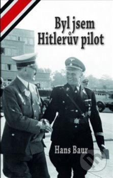 Kniha: Byl jsem Hitlerův pilot (Hans Baur). Carius, 2020 Kniha: Byl jsem Hitlerův pilot (Hans Baur). Carius, 2020