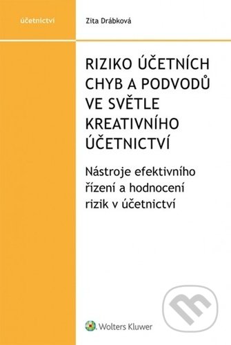 Kniha: Riziko účetních chyb a podvodů ve světle kreativního účetnictví (Zita Drábková). Wolters Kluwer ČR, 2020 Kniha: Riziko účetních chyb a podvodů ve světle kreativního účetnictví (Zita Drábková). Wolters Kluwer ČR, 2020