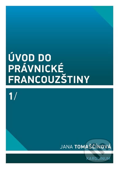 Kniha: Úvod do právnické francouzštiny 1 (Jana Tomaščínová). Karolinum, 2020 Kniha: Úvod do právnické francouzštiny 1 (Jana Tomaščínová). Karolinum, 2020