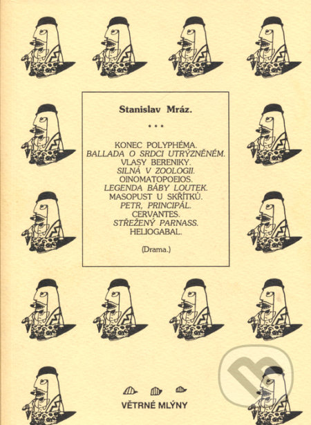 Kniha: Konec polyphéma. Ballada o srdci trýzněném. Vlasy Bereniky. Silná v zoologii. Oinomatopoeios. Legenda báby loutek. Masopust u skřítků. (Stanislav Mráz). Větrné mlýny, 1999 Kniha: Konec polyphéma. Ballada o srdci trýzněném. Vlasy Bereniky. Silná v zoologii. Oinomatopoeios. Legenda báby loutek. Masopust u skřítků. (Stanislav Mráz). Větrné mlýny, 1999
