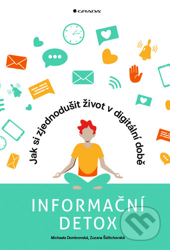 Kniha: Informační detox (Michaela Dombrovská a Zuzana Šidlichovská). Grada, 2021 Kniha: Informační detox (Michaela Dombrovská a Zuzana Šidlichovská). Grada, 2021