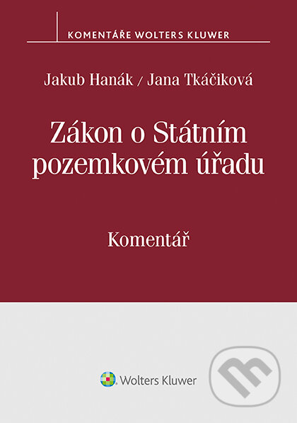 E-kniha: Zákon o Státním pozemkovém úřadu (503/2012 Sb.). Komentář (Jakub Hanák a Jana Tkáčiková). Wolters Kluwer ČR, 2020 E-kniha: Zákon o Státním pozemkovém úřadu (503/2012 Sb.). Komentář (Jakub Hanák a Jana Tkáčiková). Wolters Kluwer ČR, 2020