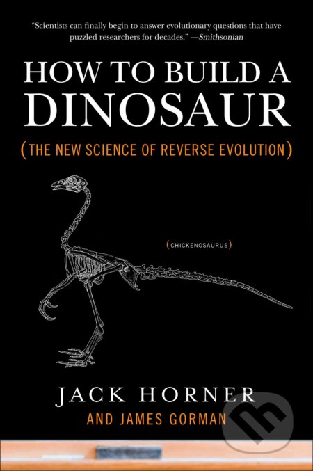 Kniha: How to Build a Dinosaur (Jack Horner a James Gorman). Plume, 2010 Kniha: How to Build a Dinosaur (Jack Horner a James Gorman). Plume, 2010