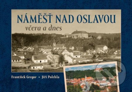 Kniha: Náměšť nad Oslavou včera a dnes (Jiří Polehla a František Gregor). Tváře, 2020 Kniha: Náměšť nad Oslavou včera a dnes (Jiří Polehla a František Gregor). Tváře, 2020