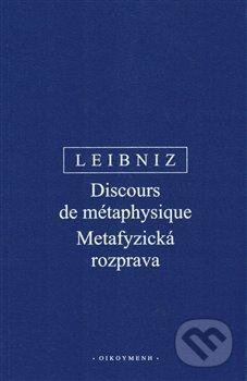 Kniha: Metafyzická rozprava / Discours de métaphysique (Gottfried Wilhelm Leibniz). OIKOYMENH, 2020 Kniha: Metafyzická rozprava / Discours de métaphysique (Gottfried Wilhelm Leibniz). OIKOYMENH, 2020