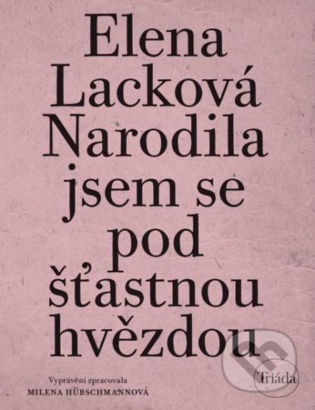 Kniha: Narodila jsem se pod šťastnou hvězdou (Elena Lacková a Milena Hübschmannová). Triáda, 2020 Kniha: Narodila jsem se pod šťastnou hvězdou (Elena Lacková a Milena Hübschmannová). Triáda, 2020