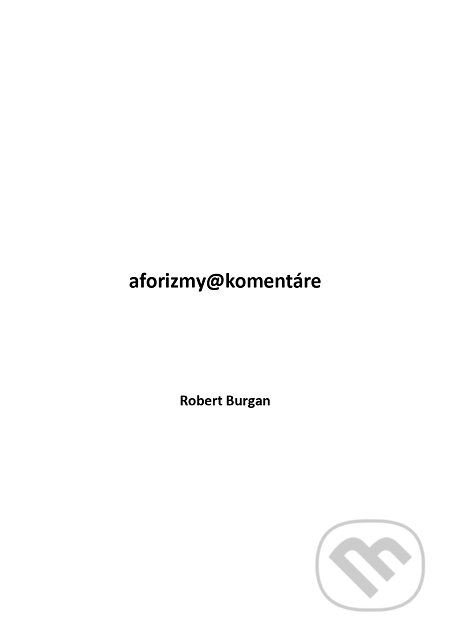 E-kniha: Aforizmy@komentáre (Robert Burgan). Robert Burgan E-kniha: Aforizmy@komentáre (Robert Burgan). Robert Burgan
