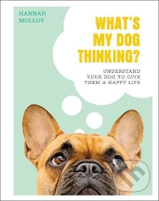 Kniha: What's My Dog Thinking? (Hannah Molloy). Dorling Kindersley, 2020 Kniha: What's My Dog Thinking? (Hannah Molloy). Dorling Kindersley, 2020