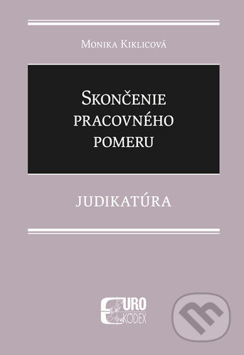 Kniha: Skončenie pracovného pomeru (Monika Kiklicová). Eurokódex, 2020 Kniha: Skončenie pracovného pomeru (Monika Kiklicová). Eurokódex, 2020