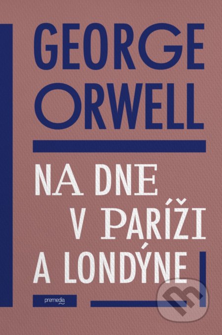 Kniha: Na dne v Paríži a Londýne (George Orwell). Premedia, 2021 Kniha: Na dne v Paríži a Londýne (George Orwell). Premedia, 2021